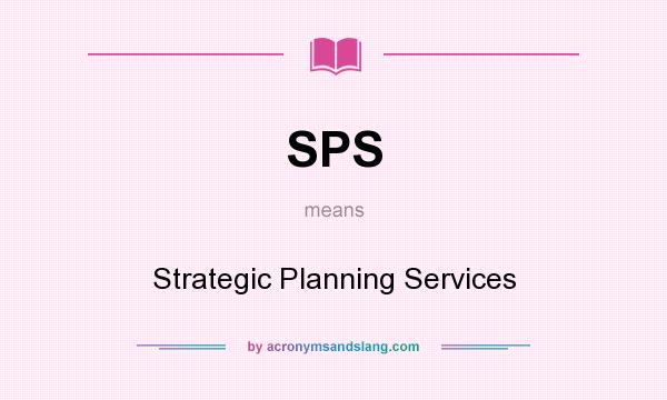 What does SPS mean? It stands for Strategic Planning Services