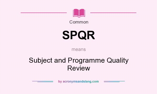 What does SPQR mean? It stands for Subject and Programme Quality Review