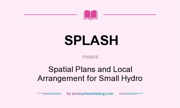 What does SPLASH mean? It stands for Spatial Plans and Local Arrangement for Small Hydro