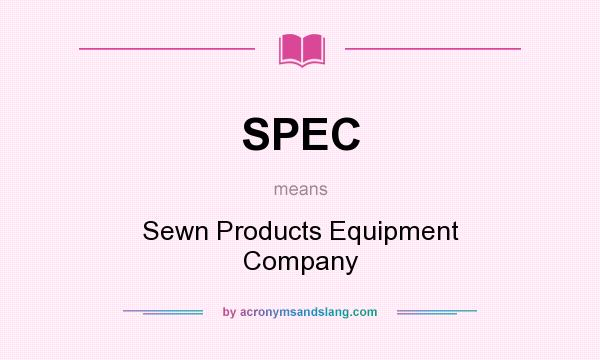 What does SPEC mean? It stands for Sewn Products Equipment Company