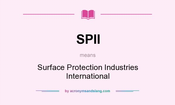 What does SPII mean? It stands for Surface Protection Industries International