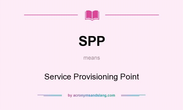 What does SPP mean? It stands for Service Provisioning Point