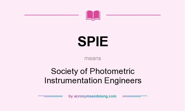 What does SPIE mean? It stands for Society of Photometric Instrumentation Engineers