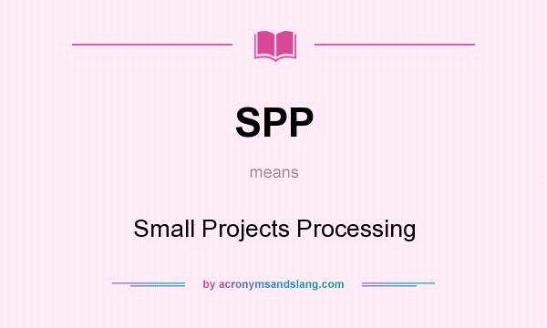 What does SPP mean? It stands for Small Projects Processing