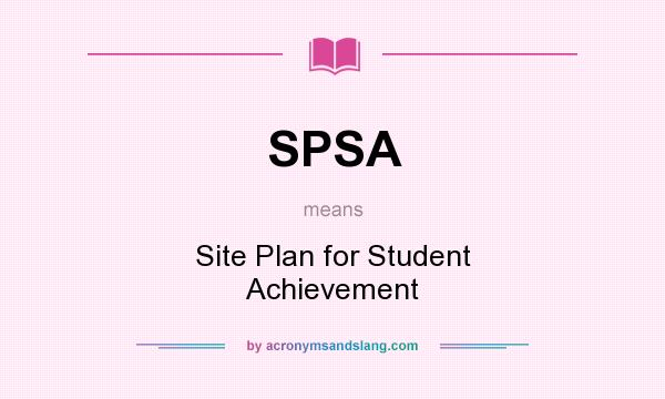 What does SPSA mean? It stands for Site Plan for Student Achievement