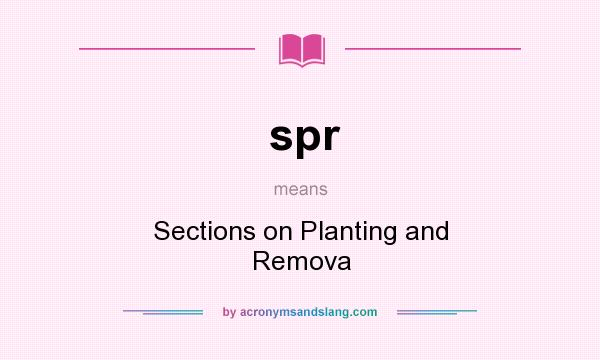 What does spr mean? It stands for Sections on Planting and Remova