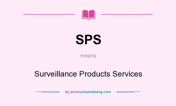 What does SPS mean? It stands for Surveillance Products Services