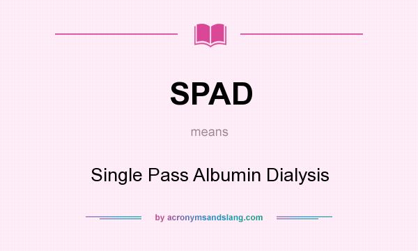 What does SPAD mean? It stands for Single Pass Albumin Dialysis