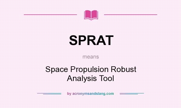 What does SPRAT mean? It stands for Space Propulsion Robust Analysis Tool