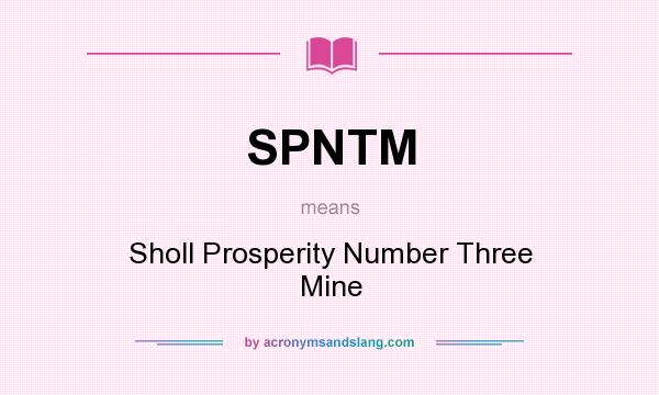 What does SPNTM mean? It stands for Sholl Prosperity Number Three Mine