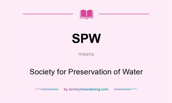 What does SPW mean? It stands for Society for Preservation of Water
