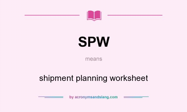 What does SPW mean? It stands for shipment planning worksheet