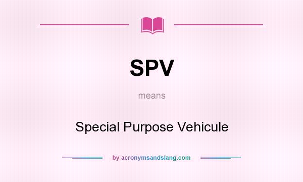 What does SPV mean? It stands for Special Purpose Vehicule