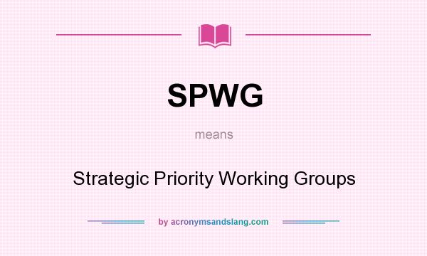 What does SPWG mean? It stands for Strategic Priority Working Groups