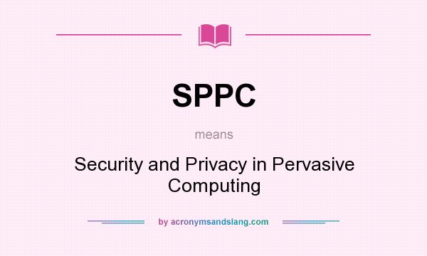 What does SPPC mean? It stands for Security and Privacy in Pervasive Computing