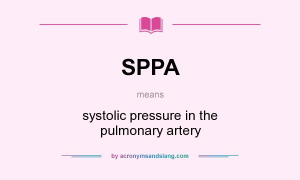 What does SPPA mean? It stands for systolic pressure in the pulmonary artery