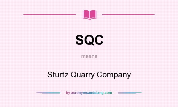 What does SQC mean? It stands for Sturtz Quarry Company