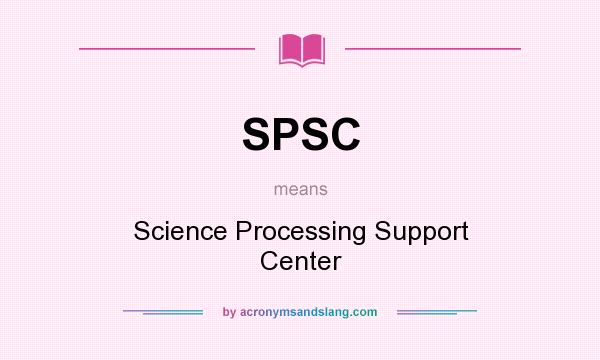 What does SPSC mean? It stands for Science Processing Support Center