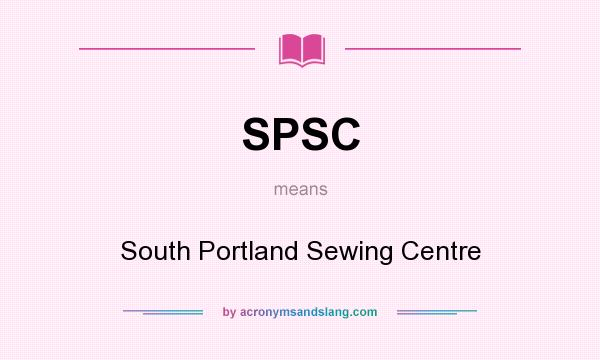 What does SPSC mean? It stands for South Portland Sewing Centre