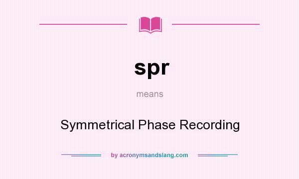 What does spr mean? It stands for Symmetrical Phase Recording