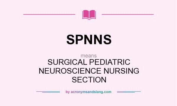 What does SPNNS mean? It stands for SURGICAL PEDIATRIC NEUROSCIENCE NURSING SECTION