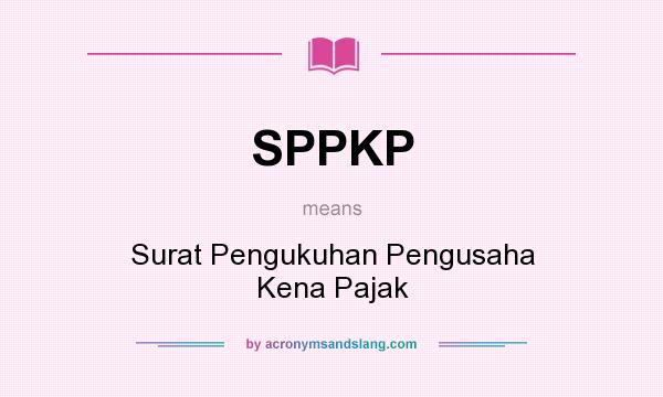 What does SPPKP mean? It stands for Surat Pengukuhan Pengusaha Kena Pajak
