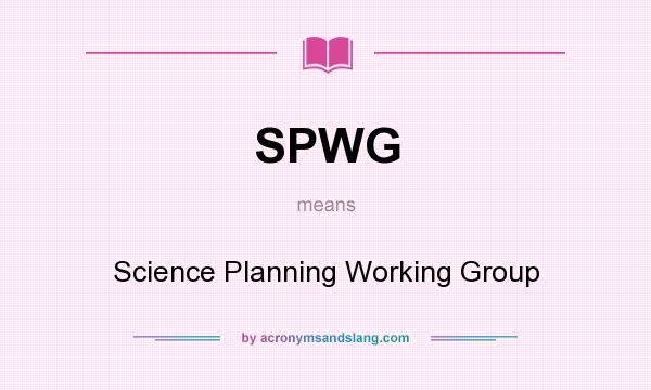What does SPWG mean? It stands for Science Planning Working Group