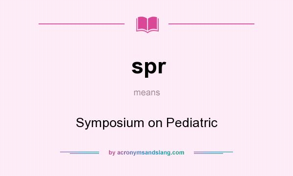 What does spr mean? It stands for Symposium on Pediatric