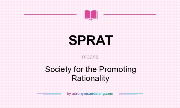 What does SPRAT mean? It stands for Society for the Promoting Rationality