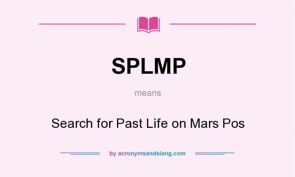 What does SPLMP mean? It stands for Search for Past Life on Mars Pos