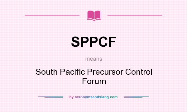 What does SPPCF mean? It stands for South Pacific Precursor Control Forum