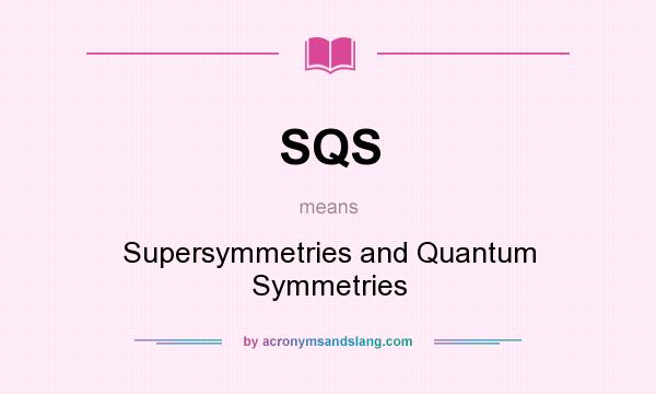 What does SQS mean? It stands for Supersymmetries and Quantum Symmetries