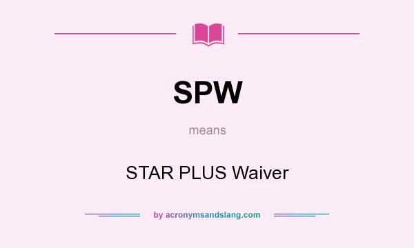 What does SPW mean? It stands for STAR PLUS Waiver