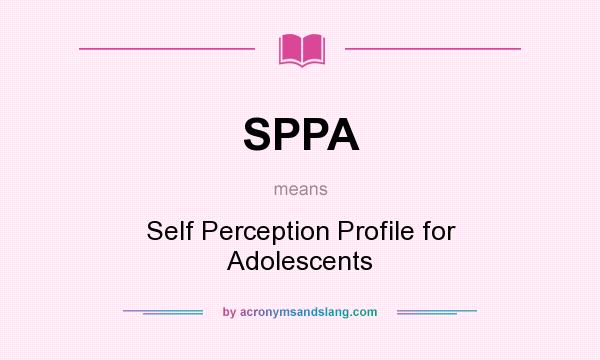 What does SPPA mean? It stands for Self Perception Profile for Adolescents
