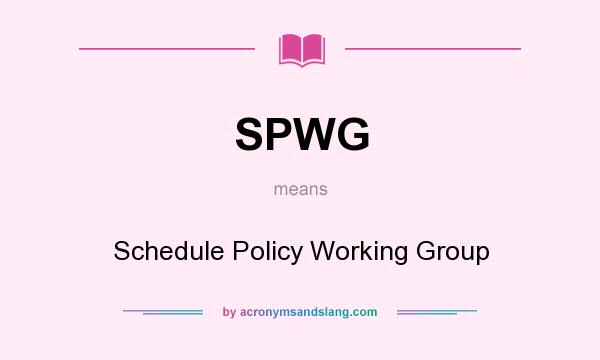 What does SPWG mean? It stands for Schedule Policy Working Group