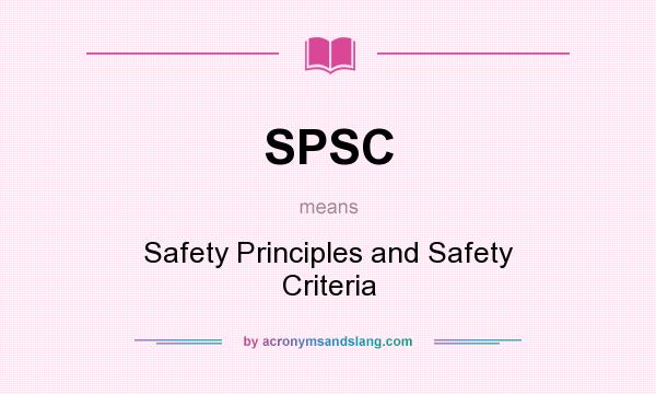 What does SPSC mean? It stands for Safety Principles and Safety Criteria
