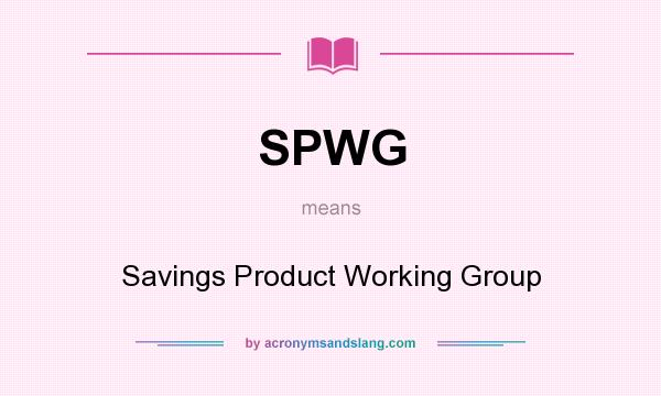 What does SPWG mean? It stands for Savings Product Working Group