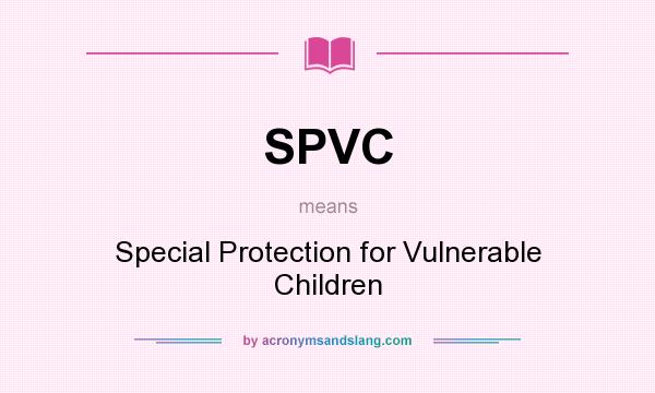What does SPVC mean? It stands for Special Protection for Vulnerable Children