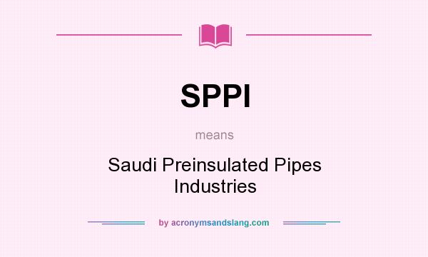 What does SPPI mean? It stands for Saudi Preinsulated Pipes Industries