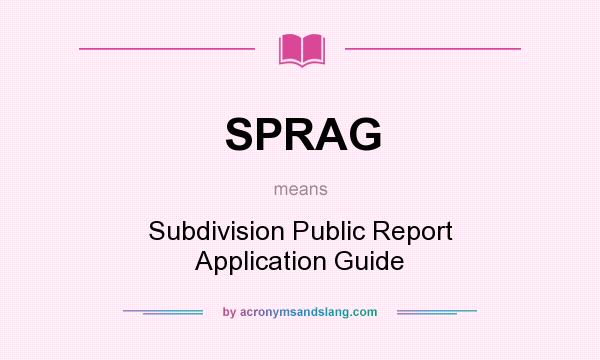 What does SPRAG mean? It stands for Subdivision Public Report Application Guide