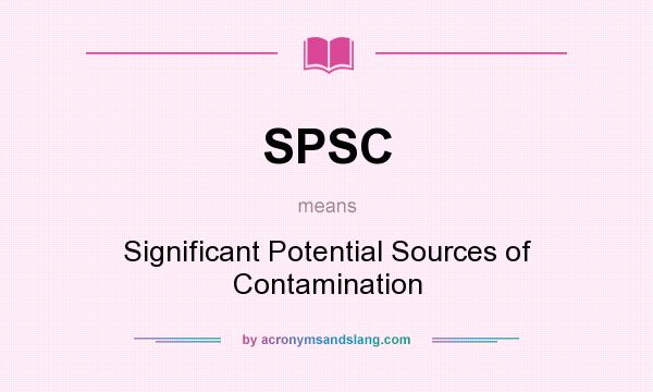 What does SPSC mean? It stands for Significant Potential Sources of Contamination