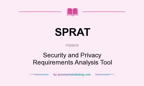 What does SPRAT mean? It stands for Security and Privacy Requirements Analysis Tool
