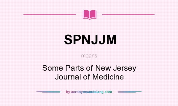 What does SPNJJM mean? It stands for Some Parts of New Jersey Journal of Medicine