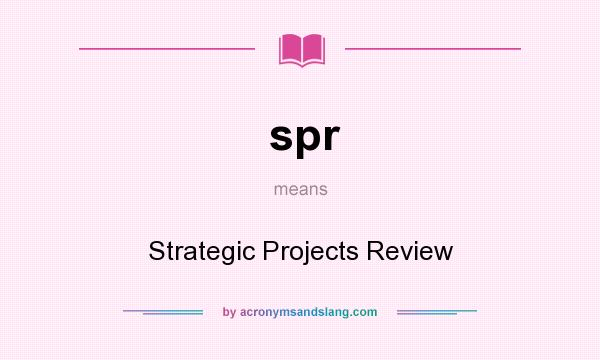 What does spr mean? It stands for Strategic Projects Review
