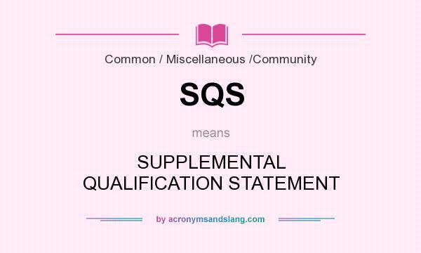 What does SQS mean? It stands for SUPPLEMENTAL QUALIFICATION STATEMENT