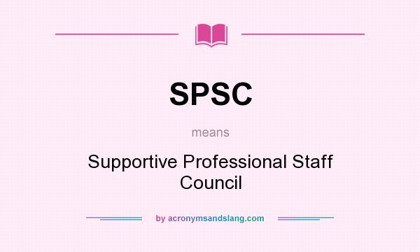What does SPSC mean? It stands for Supportive Professional Staff Council