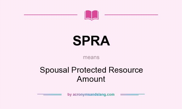 What does SPRA mean? It stands for Spousal Protected Resource Amount