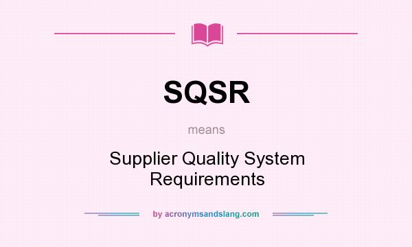 What does SQSR mean? It stands for Supplier Quality System Requirements