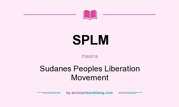 What does SPLM mean? It stands for Sudanes Peoples Liberation Movement