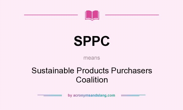 What does SPPC mean? It stands for Sustainable Products Purchasers Coalition